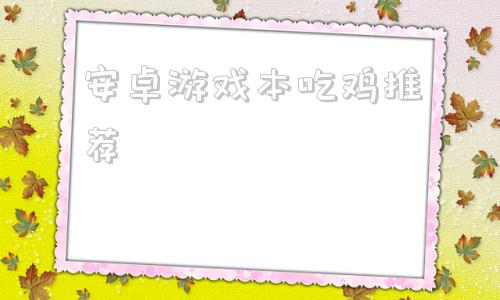 安卓游戏本吃鸡推荐吃鸡ios和安卓互通吗