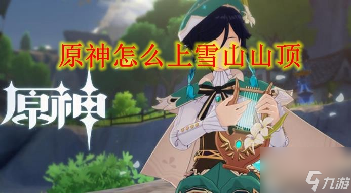 原神雪山攻略手机版原神雪山山顶详细攻略视频